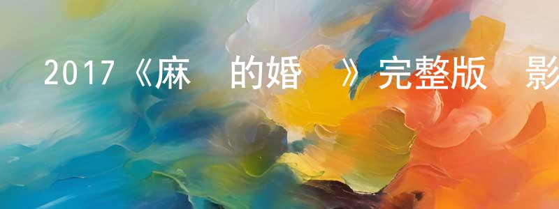 陳孝偉發布2017《麻煩的婚禮》完整版電影/在線觀看/百度云-美劇天堂